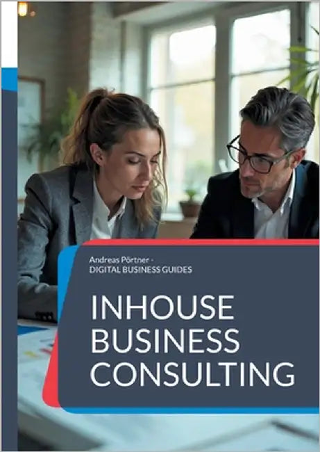 Inhouse Business Consulting: Strategien, Strukturen und Erfolge der internen Unternehmensberatung by Pörtner, Andreas