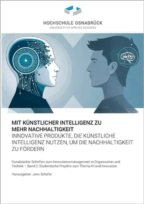 Mit künstlicher Intelligenz zu mehr Nachhaltigkeit: Innovative Produkte, die künstliche Intelligenz nutzen, um die Nachhaltigkeit zu fördern by Schäfer, Jens