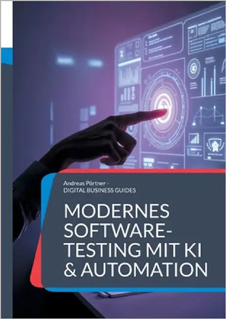 Modernes Software-Testing mit KI & Automation: Die digitale Transformation der Qualitätssicherung meistern by Pörtner, Andreas