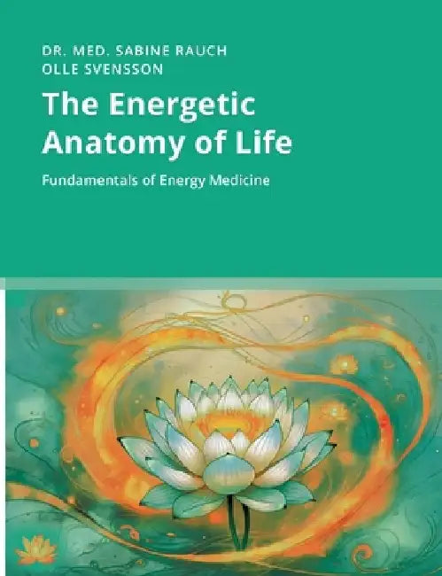 The Energetic Anatomy of Life: Fundamentals of Energy Medicine by Sabine Rauch