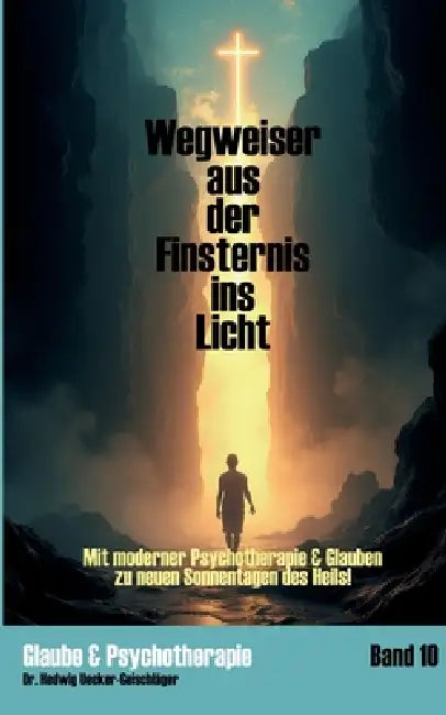 Wegweiser aus der Finsternis ins Licht: Mit moderner Psychotherapie & Glauben zu neuen Sonnentagen des Heils by Hedwig Uecker-Geischläger