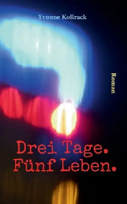 Drei Tage. Fünf Leben. by Yvonne Kollrack