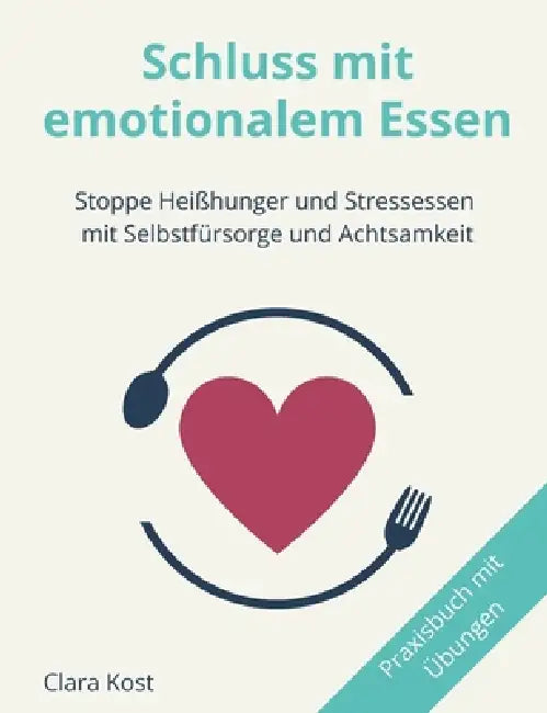 Schluss mit emotionalem Essen: Stoppe Heißhunger und Stressessen mit Selbstfürsorge und Achtsamkeit. by Clara Kost