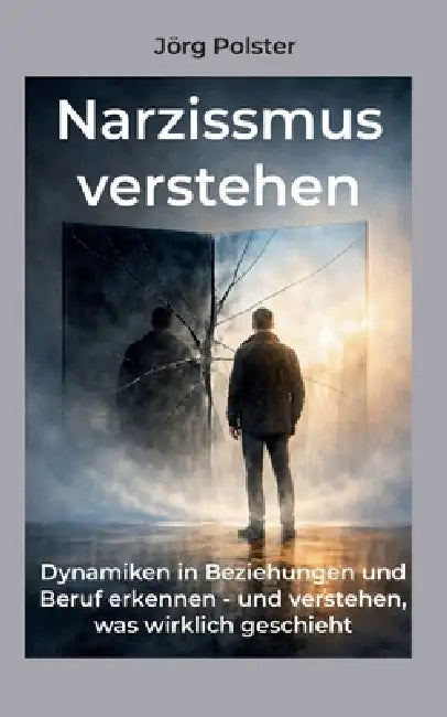 Narzissmus verstehen: Dynamiken in Beziehungen und Beruf erkennen - und verstehen, was wirklich geschieht by Jörg Polster