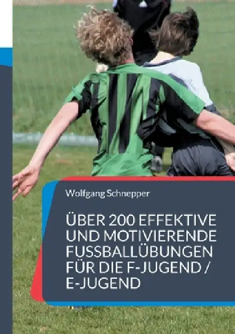 Über 200 effektive und motivierende Fußballübungen für die F-Jugend / E-Jugend by Wolfgang Schnepper