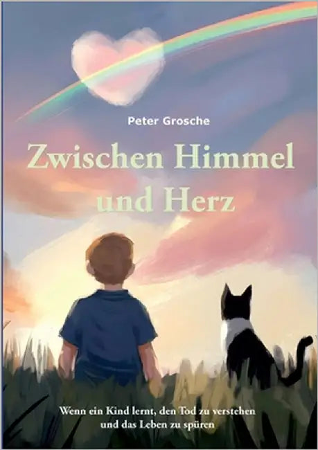 Zwischen Himmel und Herz: Ein berührendes Kinderbuch über das Sterben und die Liebe, die bleibt by Grosche, Peter