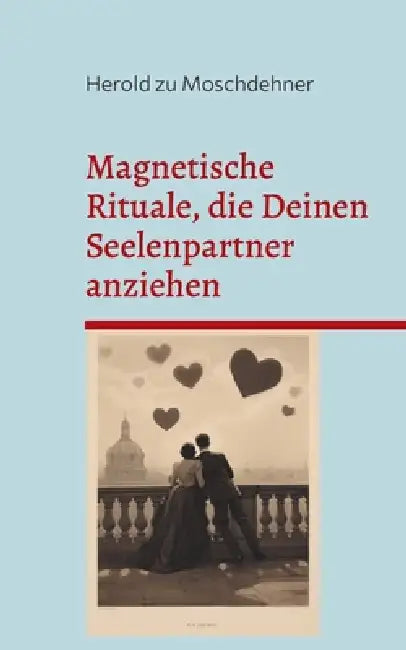 Magnetische Rituale, die Deinen Seelenpartner anziehen: Moschdehners Liebeszauber by Herold Zu Moschdehner