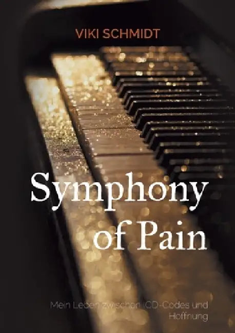 Symphony of Pain: Mein Leben zwischen ICD-Codes und Hoffnung by Viki Schmidt