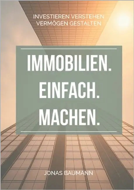 Immobilien. Einfach. Machen.: Investieren verstehen - Vermögen gestalten by Baumann, Jonas