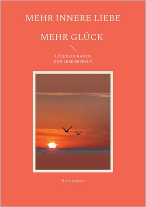 Mehr innere Liebe mehr Glück: Löse Blockaden und lebe erfreut by Helio Cuenca