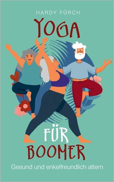 Yoga für Boomer: Gesund und enkelfreundlich altern - ein Leitfaden by Hardy Fürch