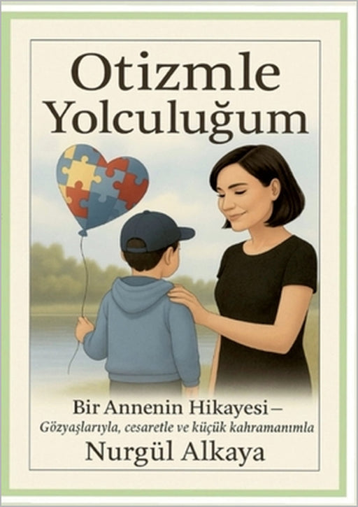 Otizmle Yolculugum: Bir Annenin Hikayesi- Gözyaslariyla, cesaretle ve kücük kahramanimla by Nurgul Alkaya