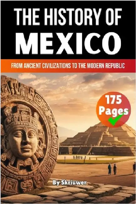 The History of Mexico: From Ancient Civilizations to the Modern Republic by Skriuwer Com