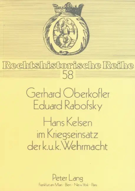 Hans Kelsen Im Kriegseinsatz Der K.U.K. Wehrmacht: Eine Kritische Wuerdigung Seiner Militaertheoretischen Angebote by Wilhelm Brauneder, Gerhard Oberkofler, Eduard Rabofsky