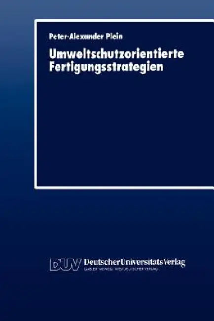 Umweltschutzorientierte Fertigungsstrategien by Peter-Alexander Plein