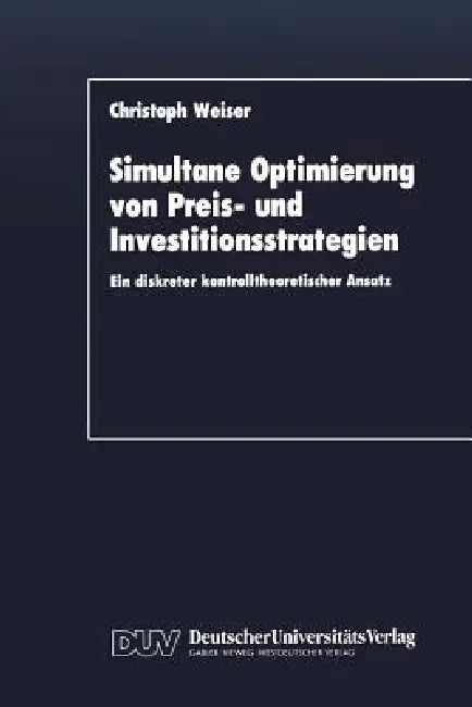 Simultane Optimierung Von Preis- Und Investitionsstrategien: Ein Diskreter Kontrolltheoretischer Ansatz by Christoph Weiser