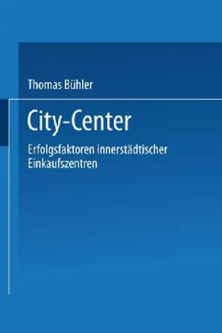 City-Center: Erfolgsfaktoren innerstädtischer Einkaufszentren by Thomas Bühler