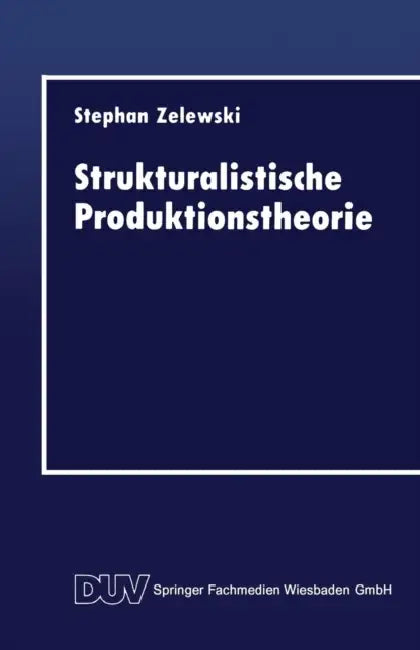 Strukturalistische Produktionstheorie: Konstruktion Und Analyse Aus Der Perspektive Des "Non Statement View" by Stephan Zelewski