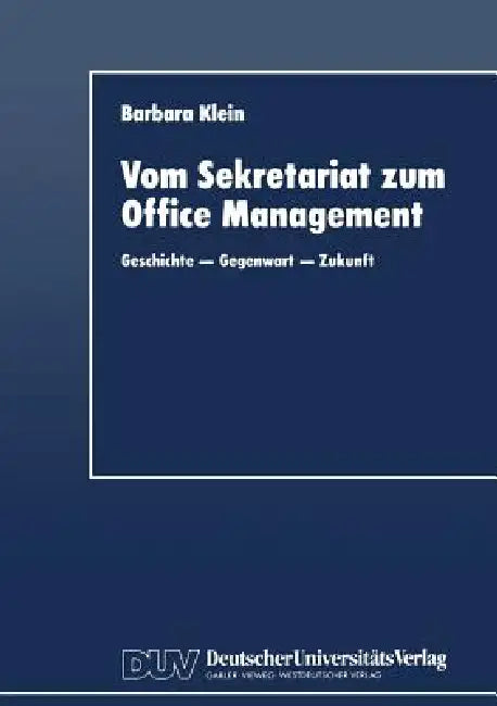 Vom Sekretariat Zum Office Management: Geschichte -- Gegenwart -- Zukunft by Barbara Klein