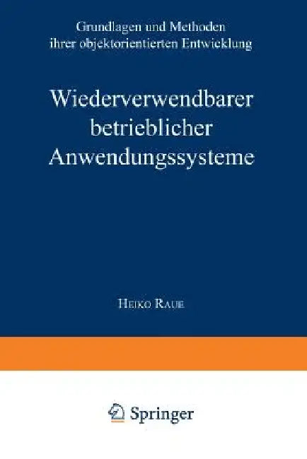 Wiederverwendbare Betriebliche Anwendungssysteme: Grundlagen Und Methoden Ihrer Objektorientierten Entwicklung by Heiko Raue