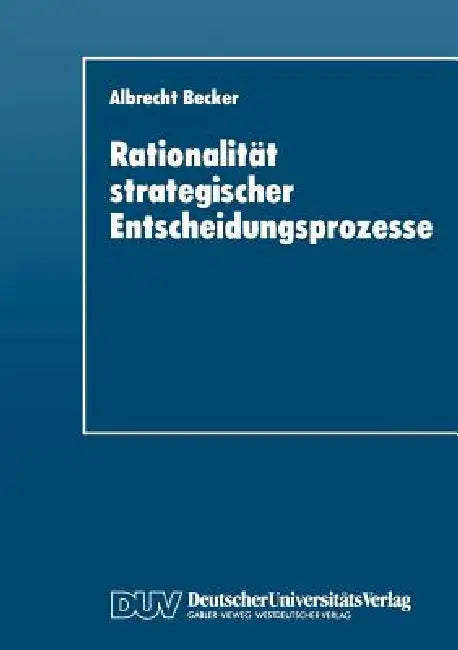 Rationalität Strategischer Entscheidungsprozesse: Ein Strukturationstheoretisches Konzept by Albrecht Becker