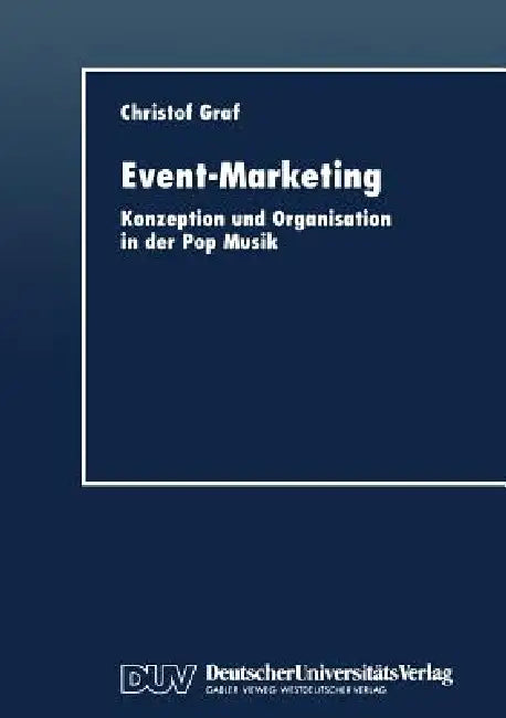 Event-Marketing: Konzeption Und Organisation in Der Pop-Musik by Christof Graf