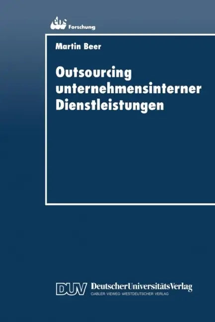 Outsourcing Unternehmensinterner Dienstleistungen: Optimierung Des Outsourcing-Entscheidungsprozesses by Martin Beer