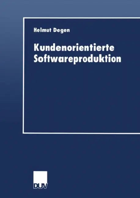 Kundenorientierte Softwareproduktion by Helmut Degen