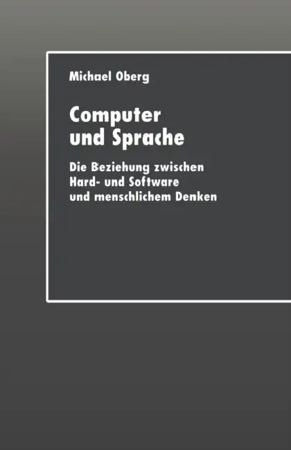 Computer Und Sprache: Die Beziehung Zwischen Hard- Und Software Und Menschlichem Denken by Michael Oberg