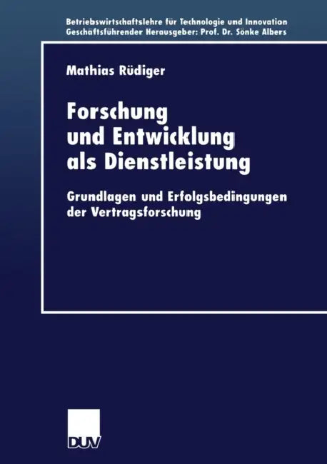 Forschung Und Entwicklung ALS Dienstleistung: Grundlagen Und Erfolgsbedingungen Der Vertragsforschung by Mathias Rüdiger