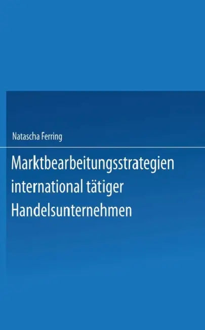 Marktbearbeitungsstrategien International Tätiger Handelsunternehmen by Natascha Ferring
