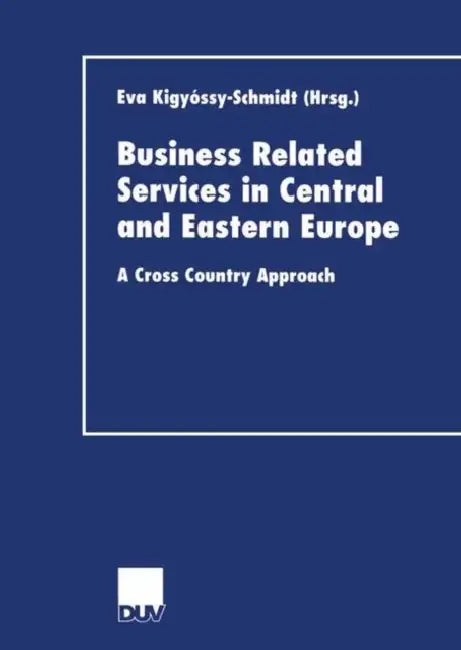 Business Related Services in Central and Eastern Europe: A Cross Country Approach by Eva Kigyossy-Schmidt