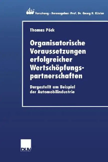 Organisatorische Voraussetzungen Erfolgreicher Wertschöpfungspartnerschaften: Dargestellt Am Beispiel Der Automobilindustrie by Thomas Pöck