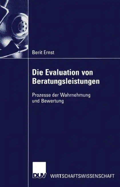 Die Evaluation Von Beratungsleistungen: Prozesse Der Wahrnehmung Und Bewertung by Berit Ernst