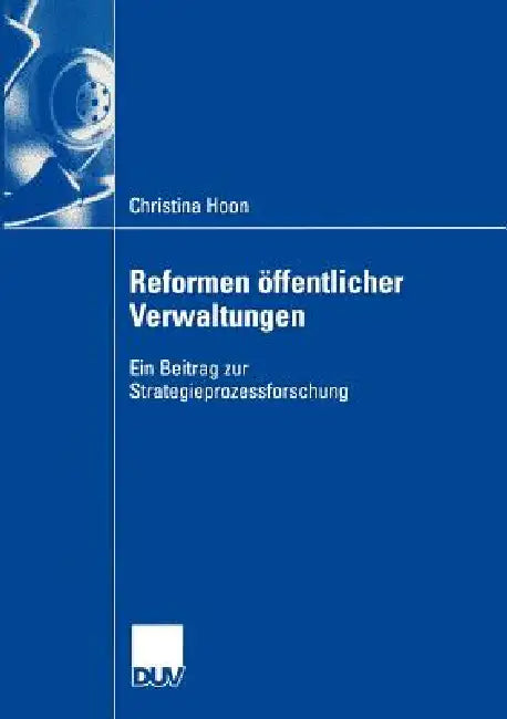 Reformen Öffentlicher Verwaltungen: Ein Beitrag Zur Strategieprozessforschung by Christina Hoon