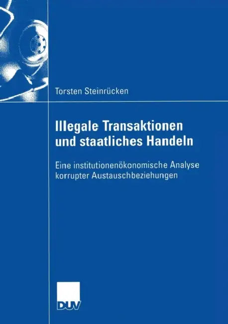 Illegale Transaktionen Und Staatliches Handeln: Eine Institutionenökonomische Analyse Korrupter Austauschbeziehungen by Torsten Steinrücken