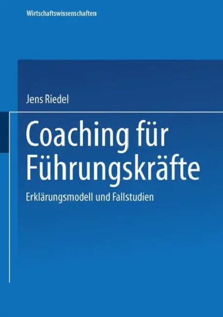 Coaching Für Führungskräfte: Erklärungsmodell Und Fallstudien by Jens Riedel