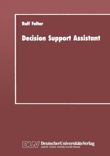 Decision Support Assistant: Ein Konzept Für Ein Software-Verwaltungssystem, Mit Dem Vorhandene Software Effizient Zu Leistungsfähigen Entscheidungsunt by Ralf Felter
