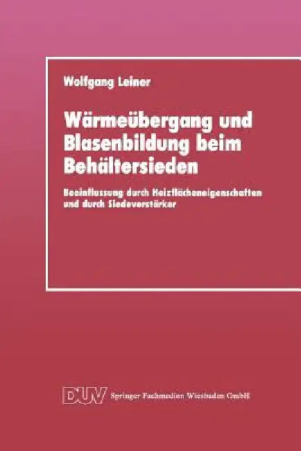 Wärmeübergang Und Blasenbildung Beim Behältersieden: Beeinflussung Durch Heizflächeneigenschaften Und Durch Siedeverstärker by Wolfgang Leiner