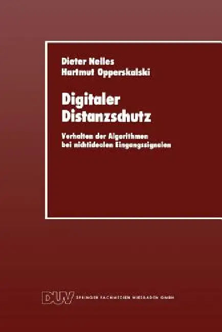 Digitaler Distanzschutz: Verhalten Der Algorithmen Bei Nichtidealen Eingangssignalen by Dieter Nelles, Hartmut Opperskalski