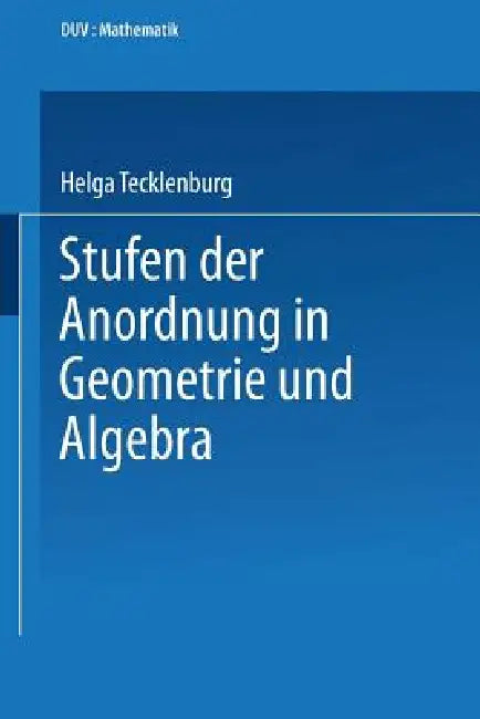 Stufen Der Anordnung in Geometrie Und Algebra by Helga Tecklenburg