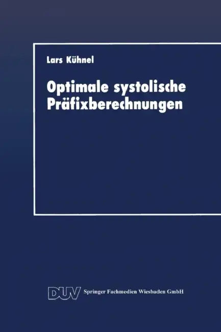 Optimale Systolische Präfixberechnungen: Ein Praxisrelevanter Beitrag Zum Entwurf Effizienter Paralleler Algorithmen by Lars Kühnel