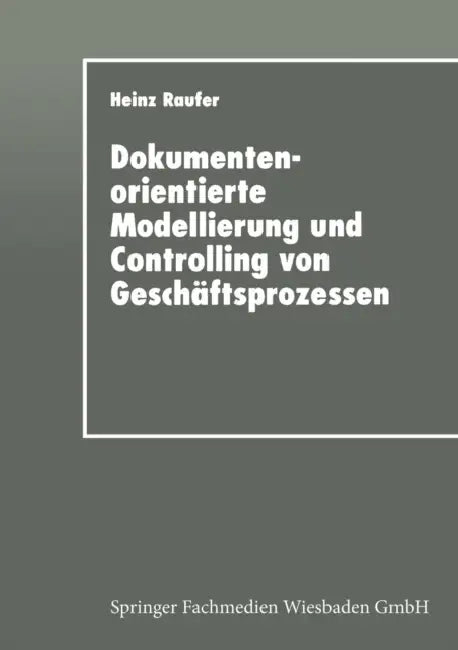 Dokumentenorientierte Modellierung Und Controlling Von Geschäftsprozessen: Integriertes Workflow-Management in Der Industrie by Heinz Raufer
