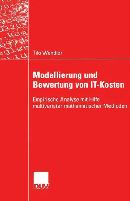 Modellierung Und Bewertung Von It-Kosten: Empirische Analyse Mit Hilfe Multivariater Mathematischer Methoden by Tilo Wendler