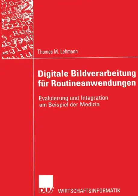 Digitale Bildverarbeitung Für Routineanwendungen: Evaluierung Und Integration Am Beispiel Der Medizin by Thomas M. Lehmann, Prof Dr Dr Klaus Spitzer