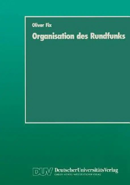 Organisation Des Rundfunks: Stand Und Entwicklungsmöglichkeiten Der Öffentlich-Rechtlichen Rundfunkanstalten by Oliver Fix