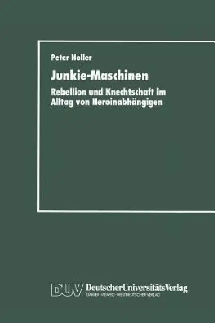 Junkie-Maschinen: Rebellion Und Knechtschaft Im Alltag Von Heroinabhängigen by Peter Noller