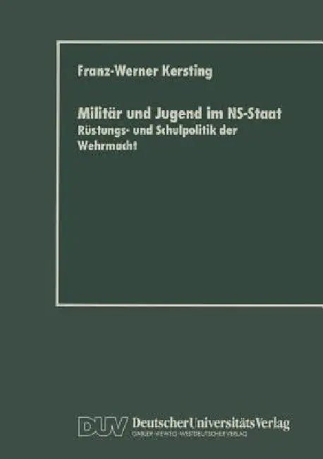 Militär Und Jugend Im Ns-Staat: Rüstungs- Und Schulpolitik Der Wehrmacht by Franz-Werner Kersting