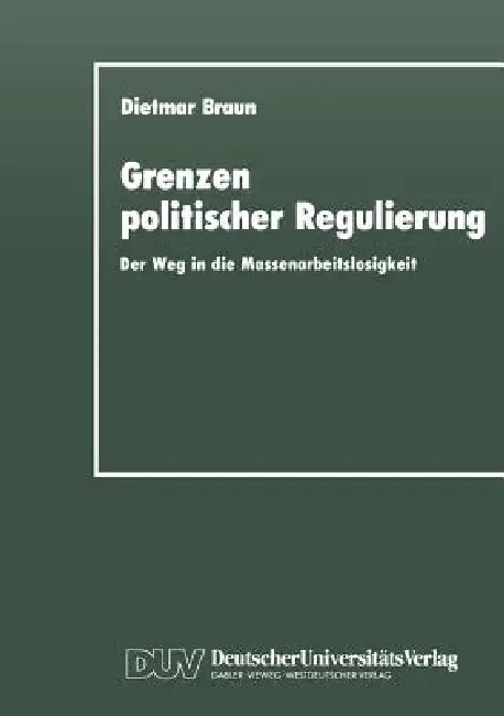 Grenzen Politischer Regulierung: Der Weg in Die Massenarbeitslosigkeit Am Beispiel Der Niederlande by Dietmar Braun
