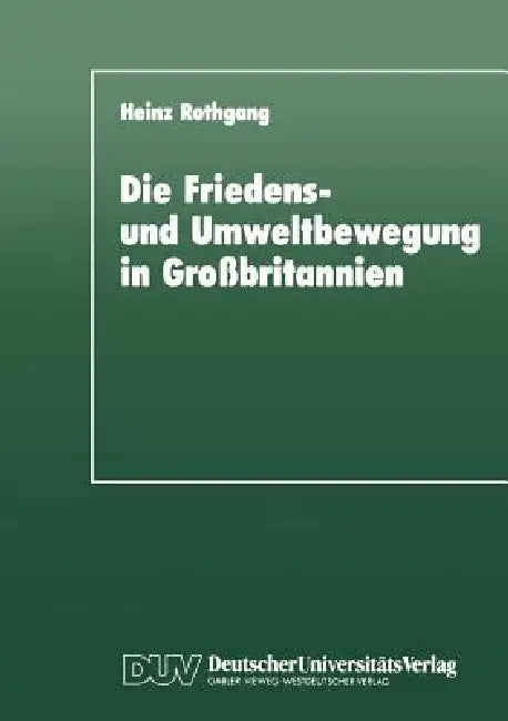 Die Friedens- Und Umweltbewegung in Großbritannien: Eine Empirische Untersuchung Im Hinblick Auf Das Konzept Der 'Neuen Sozialen Bewegungen' by Heinz Rothgang